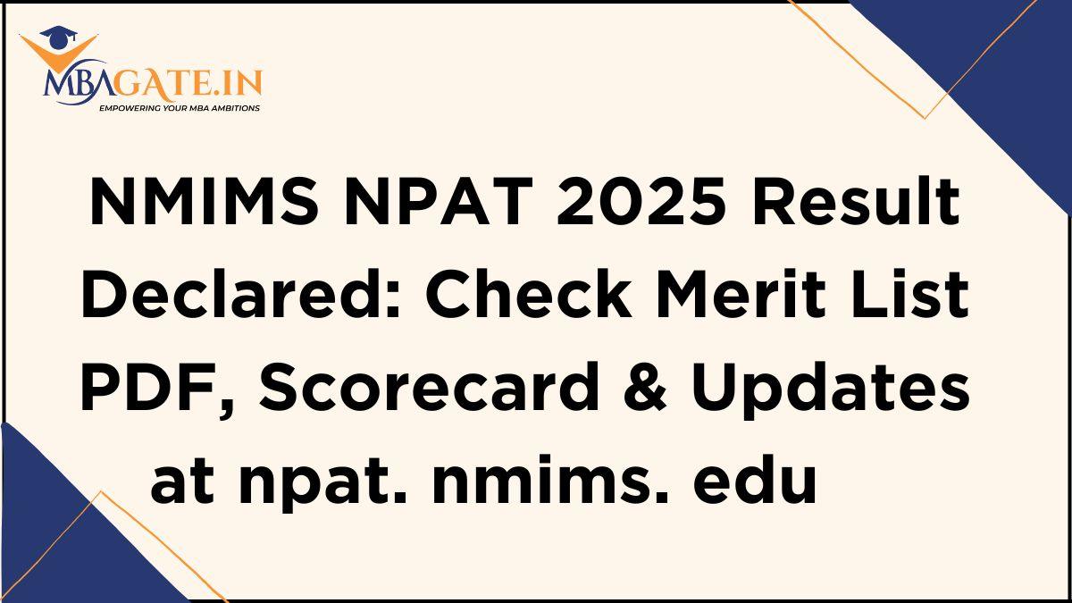 NMIMS NPAT 2025 Result Declared: Check Merit List PDF, Scorecard & Updates at npat. nmims. edu