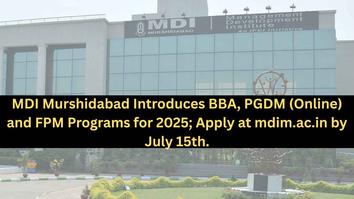 MDI Murshidabad Introduces BBA, PGDM (Online) and FPM Programs for 2025; Apply at mdim.ac.in by July 15th.