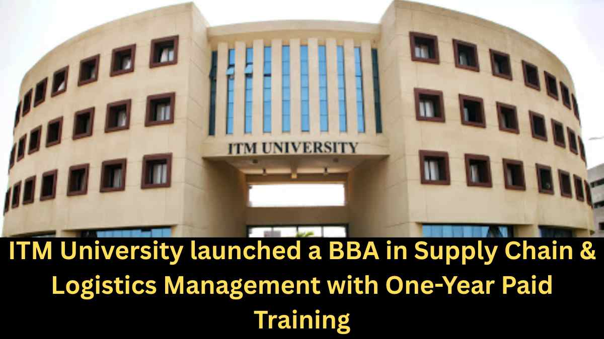 ITM University launched a BBA in Supply Chain & Logistics Management with One-Year Paid Training